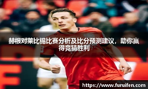赫根对莱比锡比赛分析及比分预测建议，助你赢得竞猜胜利